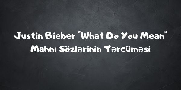 Justin Bieber _What Do You Mean_ Mahnı Sözlərinin Tərcüməsi