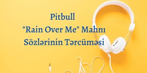 Pitbull " Rain Over Me" Mahnı Sözlərinin Tərcüməsi