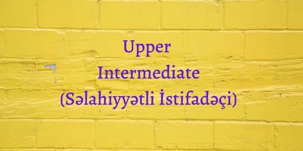 Upper Intermediate (Səlahiyyətli İstifadəçi)