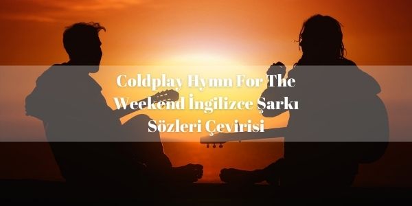Coldplay-Hymn-For-The-Weekend-Ingilizce-Sarki-Sozleri-Cevirisi-