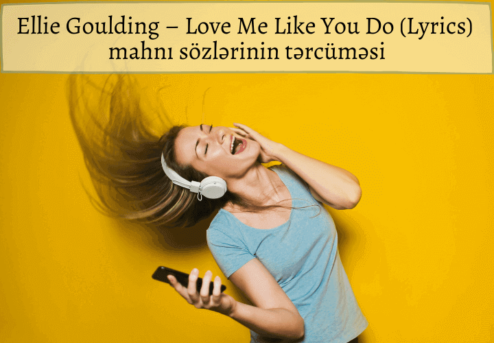 Ellie Goulding – Love Me Like You Do (Lyrics) mahnı sözlərinin tərcüməsi