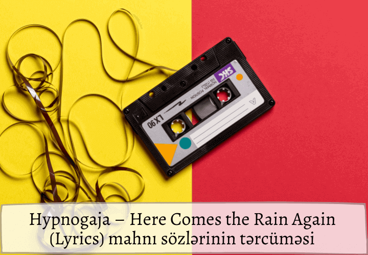 Hypnogaja – Here Comes the Rain Again (Lyrics) mahnı sözlərinin tərcüməsi