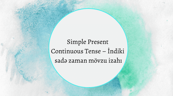 Simple Present Continuous Tense – İndiki sadə zaman mövzu izahı