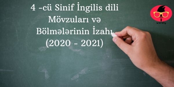 4 -cü Sinif İngilis dili Mövzuları və Bölmələrinin İzahı (2020 - 2021)