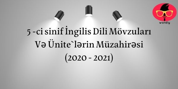 5 -ci sinif İngilis Dili Mövzuları Və Ünite`lərin Müzahirəsi (2020 - 2021)