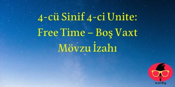 4-cü Sinif 4-ci Unite: Free Time – Boş Vaxt Mövzu İzahı